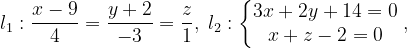 \dpi{120} l_{1}:\frac{x-9}{4}=\frac{y+2}{-3}=\frac{z}{1},\; l_{2}:\left\{\begin{matrix} 3x+2y+14=0\\ x+z-2=0 \end{matrix}\right.,